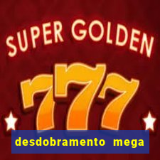 desdobramento mega sena 18 dezenas